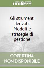 Gli strumenti derivati. Modelli e strategie di gestione