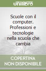 Scuole con il computer. Professioni e tecnologie nella scuola che cambia libro