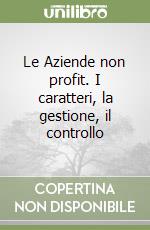 Le Aziende non profit. I caratteri, la gestione, il controllo libro