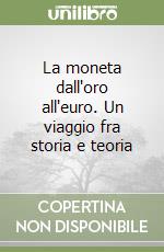 La moneta dall'oro all'euro. Un viaggio fra storia e teoria libro