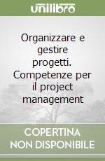 Organizzare e gestire progetti. Competenze per il project management libro