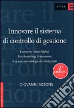 Innovare il sistema di controllo di gestione. Economic value added, benchmarking, e-economy: le nuove metodologie di valutazione libro