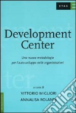 Development Center. Una nuova metodologia per l'auto-sviluppo nelle organizzazioni libro