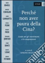 Perché non avere paura della Cina? Guida per gli investimenti e la cooperazione libro