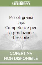 Piccoli grandi capi. Competenze per la produzione flessibile libro