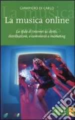 La musica online. La sfida di Internet su diritti, distribuzione, e-commerce e marketing libro