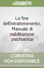 La fine dell'intrattenimento. Manuale di riabilitazione psichiatrica libro