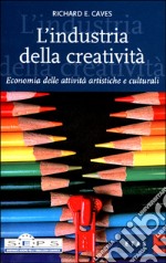 L'industria della creatività. Economia delle attività artistiche e culturali libro