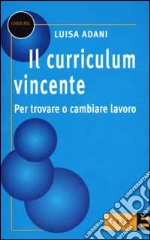 Il curriculum vincente. Per trovare o cambiare lavoro libro