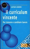 Il curriculum vincente. Per trovare o cambiare lavoro libro