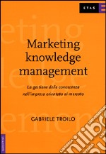 Marketing knowledge management. La gestione della conoscenza nell'impresa orientata al mercato libro