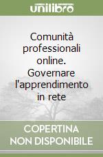 Comunità professionali online. Governare l'apprendimento in rete libro