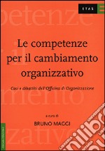 Le competenze per il cambiamento organizzativo. Casi e dibattiti dell'Officina di organizzazione libro