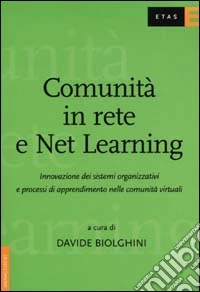 Comunità in rete e Net Learning. Innovazione dei sistemi organizzativi e processi di apprendimento nelle comunità virtuali libro