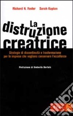 La distruzione creatrice. Strategie di discontinuità e trasformazione per le imprese che vogliono conservare l'eccellenza libro