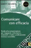 Comunicare con efficacia. Guida alla comunicazione per ingegneri, informatici, scienziati e tutti i professionisti tecnico-scientifici libro