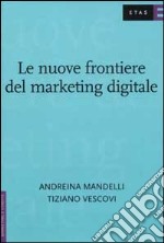 Le nuove frontiere del marketing digitale libro