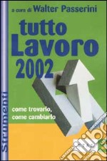 Tutto lavoro 2002. Come trovarlo, come cambiarlo libro