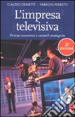 L'impresa televisiva. Princìpi economici e variabili strategiche libro