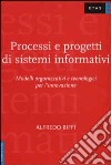 Processi e progetti di sistemi informativi. Modelli organizzativi e tecnologici per l'innovazione libro