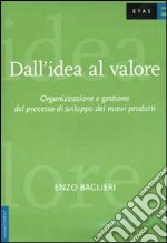 Dall'idea al valore. Organizzazione e gestione del processo di sviluppo dei nuovi prodotti libro