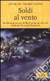 Soldi al vento. Perché tante persone brillanti prendono decisioni irrazionali in campo finanziario libro