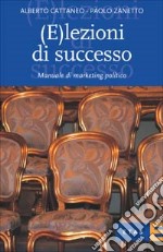 (E)lezioni di successo. Manuale di marketing politico