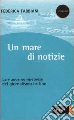 Un mare di notizie. Le nuove competenze del giornalismo on line libro