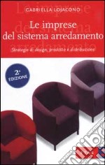 Le imprese del sistema arredamento. Strategie di design, prodotto e distribuzione