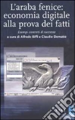 L'araba fenice: economia digitale alla prova dei fatti. Esempi concreti di successo libro