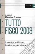 Tutto fisco 2003. La nuova Irpef, le dichiarazioni, il condono: una guida facile e per tutti. libro