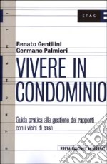 Vivere in condominio. Guida pratica alla gestione dei rapporti con i vicini di casa libro