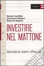 Investire nel mattone. Guida prattica per comperare e affitare casa libro