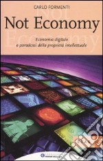 Not economy. Economia digitale e paradossi della proprietà intellettuale libro