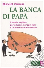 La banca di papà. Il modo migliore per educare i propri figli a un buon uso del denaro libro