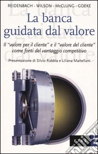 La banca guidata dal valore. Il «valore per il cliente» e il «valore del cliente» come fonti del vantaggio competitivo libro