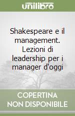 Shakespeare e il management. Lezioni di leadership per i manager d'oggi