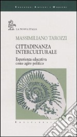 Cittadinanza interculturale. Esperienza educativa come agire politico libro