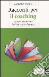 Racconti per il coaching. 50 storie per allenare individui e piccoli gruppi libro