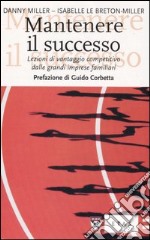 Mantenere il successo. Lezioni di vantaggio competitivo dalle grandi imprese familiari libro