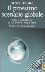 Il prossimo scenario globale. Sfide e oppurtunità di un mondo senza confini libro