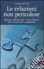 Le relazioni non pericolose. Applicare il metodo delle «4 zone d'azione» nella vita personale e professionale libro