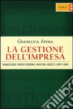 La gestione dell'impresa. Organizzazione, processi decisionali, marketing, acquisti e supply chain libro