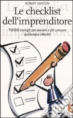 Le checklist dell'imprenditore. 1000 consigli per avviare e far crescere qualunque attività libro