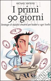 I primi 90 giorni. Strategie di esordio vincenti per leader a ogni livello libro