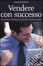 Vendere con successo. Dal contatto al contratto: 500 azioni per concludere un affare libro