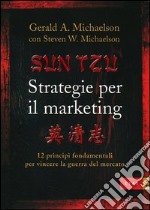 Sun Tzu. Strategie per il marketing. 12 principi fondamentali per vincere la guerra del mercato libro