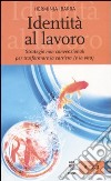 Identità al lavoro. Strategie non convenzionali per trasformare la carriera (e la vita) libro