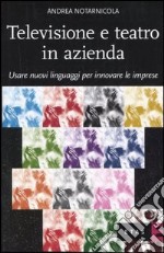 Televisione e teatro in azienda. Usare nuovi linguaggi per innovare le imprese libro