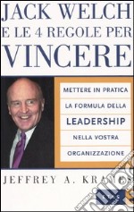 Jack Welch e le 4 regole per vincere. Mettere in pratica la formula della leadership nella vostra organizzazione libro